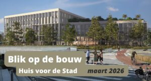 20260311 OA De Blik op de bouw Huis voor de Stad